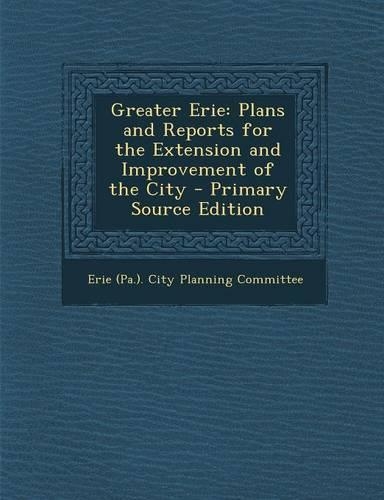 Greater Erie: Plans and Reports for the Extension and Improvement of the City: (English)