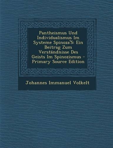 Pantheismus Und Individualismus Im Systeme Spinoza's: Ein Beitrag Zum Verstandnisse Des Geists Im Spinozismus - Primary Source Edition(German)