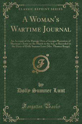 A Woman's Wartime Journal: An Account of the Passage Over a Georgia Plantation of Sherman's Army on the March to the Sea, as Recorded in the Diary of Dolly Sumner Lunt (Mrs. T(English)