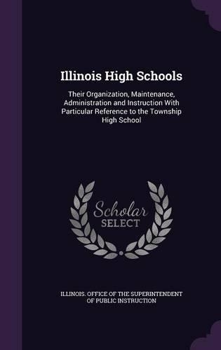 Illinois High Schools: Their Organization, Maintenance, Administration and Instruction with Particular Reference to the Township High School