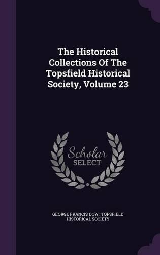 Historical Collections Of The Topsfield Historical Society, Volume 23