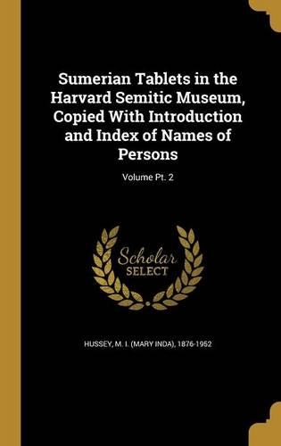Sumerian Tablets in the Harvard Semitic Museum, Copied With Introduction and Index of Names of Persons; Volume Pt. 2