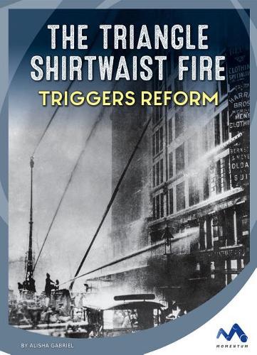 The Triangle Shirtwaist Fire Triggers Reform: (Events That Changed America)