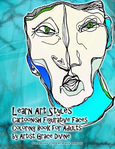 Learn Art Styles Cartoonish Figurative Faces Coloring Book for Adults by Artist Grace Divine: (Learn Art Styles the Easy Coloring Book Way)