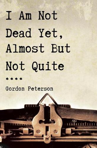 I Am Not Dead Yet, Almost But Not Quite