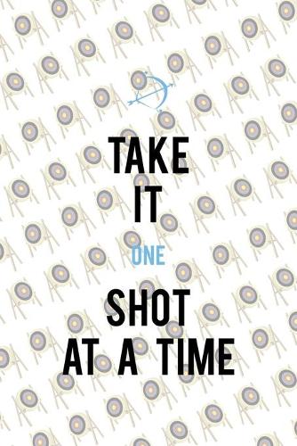 Take It One Shot At A Time: Archery Notebook Journal Composition Blank Lined Diary Notepad 120 Pages Paperback