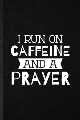 I Run on Caffeine and a Prayer