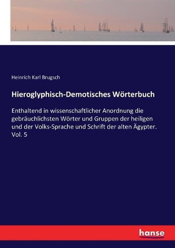 Hieroglyphisch-Demotisches Wörterbuch: Enthaltend in wissenschaftlicher Anordnung die gebräuchlichsten Wörter und Gruppen der heiligen und der Volks-Sprache und Schrift der alten Ägypter.