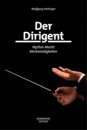 Der Dirigent: Mythos – Macht – Merkwürdigkeiten