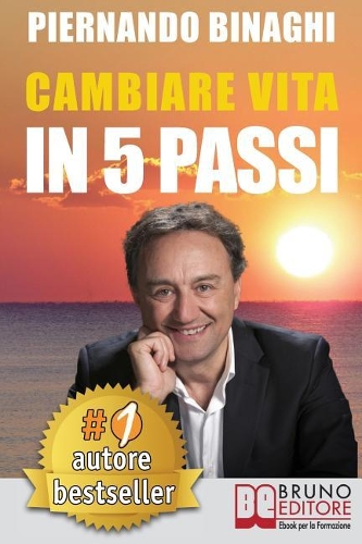 Cambiare Vita In 5 Passi: Come Raggiungere La Realizzazione Personale e Riscoprire Il Benessere Naturale e Psicofisico Con la PNL e il Coaching.