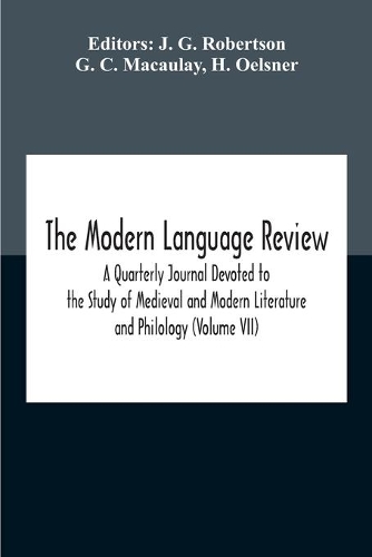 The Modern Language Review; A Quarterly Journal Devoted To The Study Of Medieval And Modern Literature And Philology (Volume Vii)