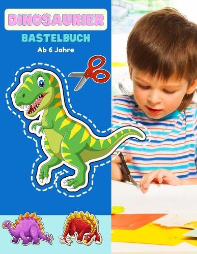 Dinosaurier Bastelbuch Ab 6 Jahre: Schneiden Lernen Ab 6 Jahre - Schnitt Und Farbe - Vorschule Malbuch - Safari Malbuch Ab 6 Jahre - Feinmotorik förderung kinder 5 - 7 jahre mit Malbu