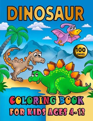 Dinosaur Coloring Book For Kids Ages 4-12: 100 Pages: Dinosaur Coloring Book for Boys, Girls, Toddlers, Preschoolers. Realistic Dinosaur Designs Childrens Activity Book. Book With TRex, Trice