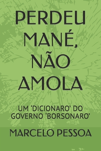 Perdeu Mané, Não Amola: Um 'Dicionaro' Do Governo 'Borsonaro'