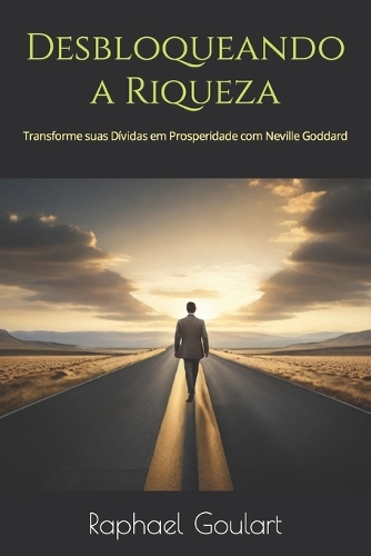 Desbloqueando a Riqueza: Transforme suas Dívidas em Prosperidade com Neville Goddard