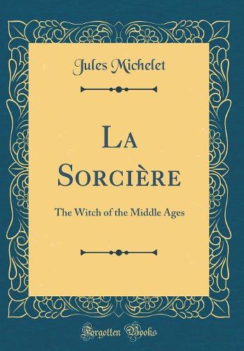 La Sorcière: The Witch of the Middle Ages (Classic Reprint)