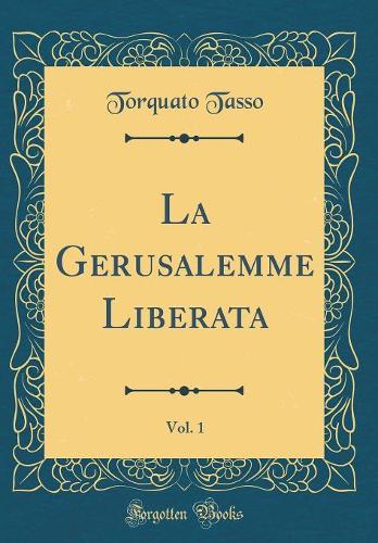 La Gerusalemme Liberata, Vol. 1 (Classic Reprint)