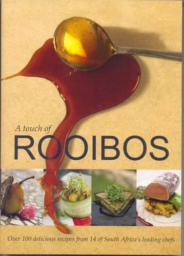 A Touch of Rooibos: Over 100 Delicious Recipes from 14 of South Africa's Leading Chefs