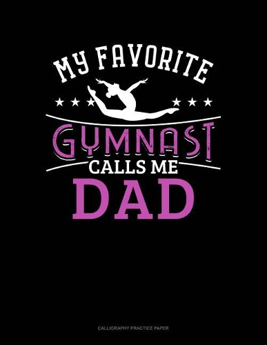 My Favorite Gymnast Calls Me Dad: Calligraphy Practice Paper(954 Calligraphy Practice Paper)