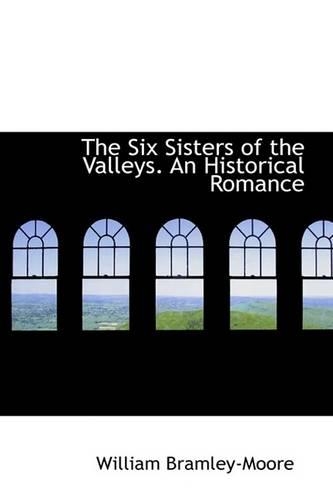 The Six Sisters of the Valleys. an Historical Romance: (English)