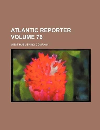Atlantic Reporter Volume 76