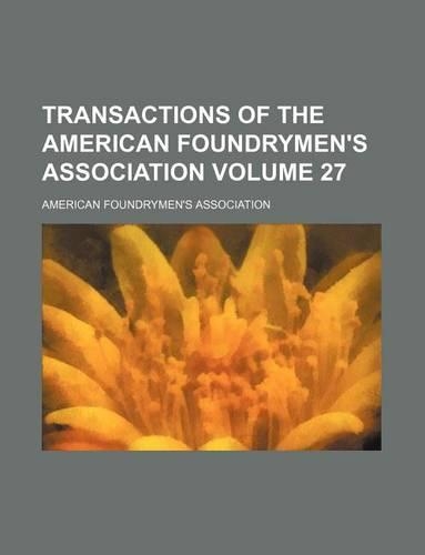 Transactions of the American Foundrymen's Association Volume 27: (English)