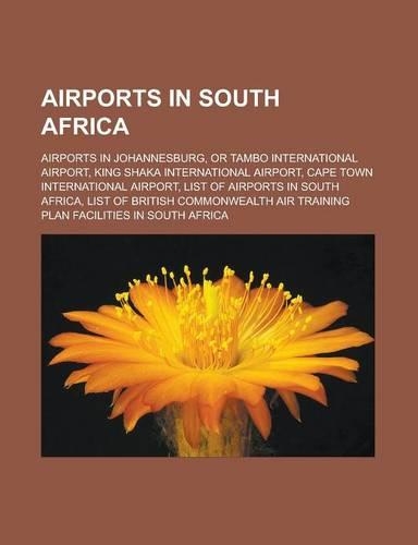 Airports in South Africa: Airports in Johannesburg, or Tambo International Airport, King Shaka International Airport, Cape Town International Airport, List of Airports in Sou(English)