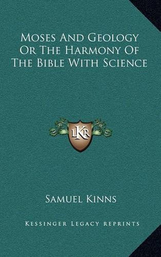 Moses And Geology Or The Harmony Of The Bible With Science