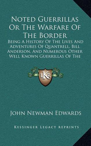 Noted Guerrillas Or The Warfare Of The Border: Being A History Of The Lives And Adventures Of Quantrell, Bill Anderson, And Numerous Other Well Known Guerrillas Of The West (1877)(English)