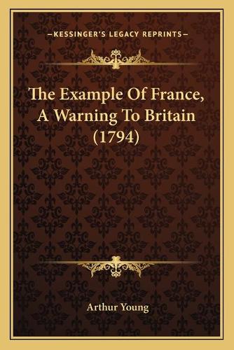 The Example Of France, A Warning To Britain (1794): (English)