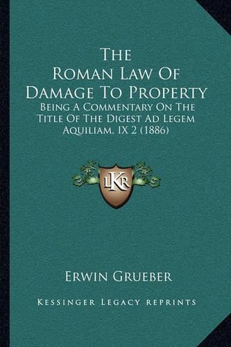 The Roman Law Of Damage To Property: Being A Commentary On The Title Of The Digest Ad Legem Aquiliam, IX 2 (1886)(English)
