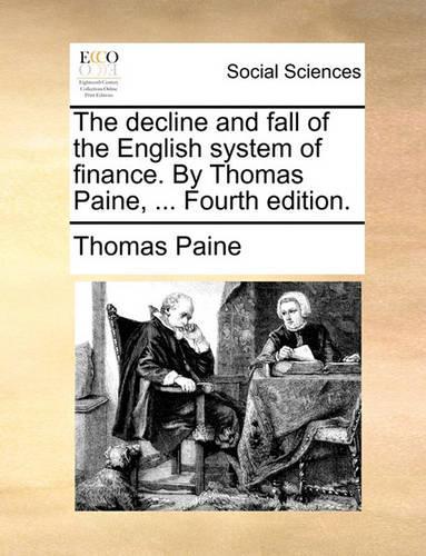 The Decline and Fall of the English System of Finance. by Thomas Paine, ... Fourth Edition.: (English)
