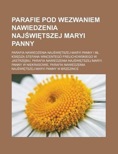 Parafie Pod Wezwaniem Nawiedzenia Naj Wi Tszej Maryi Panny: Parafia Nawiedzenia Naj Wi Tszej Maryi Panny I B . Ksi Dza Stefana Wincentego Frelichowskiego W Jastrz Biu, Parafia Nawiedzenia Naj Wi Tszej Maryi P(Polish)