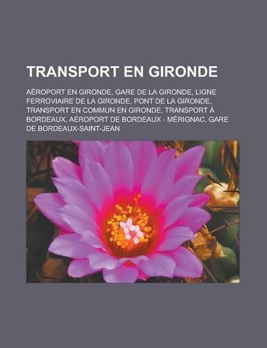 Transport En Gironde: Aeroport En Gironde, Gare de La Gironde, Ligne Ferroviaire de La Gironde, Pont de La Gironde, Transport En Commun En Gironde, Transport a Bordeaux, (French)