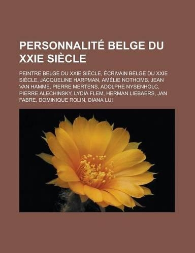 Personnalite Belge Du Xxie Siecle: Peintre Belge Du Xxie Siecle, Ecrivain Belge Du Xxie Siecle, Jacqueline Harpman, Amelie Nothomb, Jean Van Hamme, Pierre Mertens, Adolphe Nysenholc, (French)