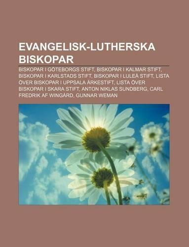 Evangelisk-Lutherska Biskopar: Biskopar I Goteborgs Stift, Biskopar I Kalmar Stift, Biskopar I Karlstads Stift, Biskopar I Lulea Stift(Swedish)