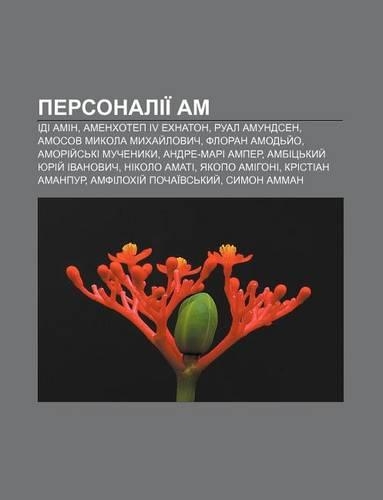 Personalii Am: IDI Amin, Amenkhotep IV Ekhnaton, Rual Amundsen, Amosov Mykola Mykhay Lovych, Floran Amod y O, Amoriy S KI Muchenyky(Ukrainian)