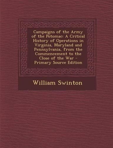 Campaigns of the Army of the Potomac: A Critical History of Operations in Virginia, Maryland and Pennsylvania, from the Commencement to the Close of the War - Primary Source Edition