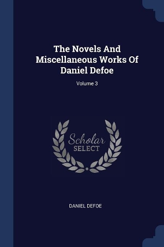 The Novels And Miscellaneous Works Of Daniel Defoe; Volume 3