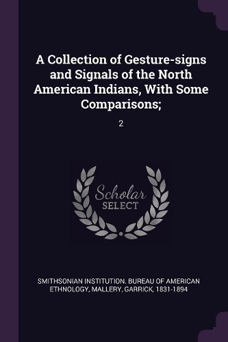 A Collection of Gesture-Signs and Signals of the North American Indians, with Some Comparisons;: 2