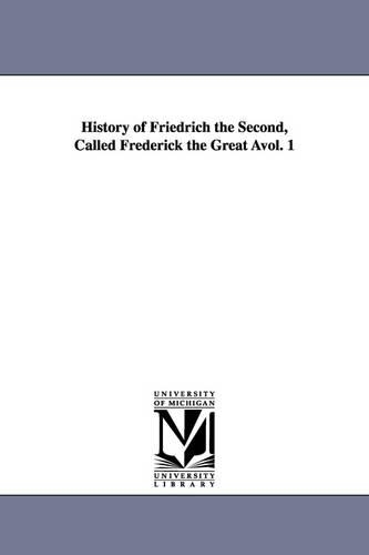 History of Friedrich the Second, Called Frederick the Great Avol. 1: (English)