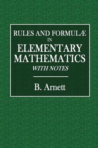 Rules and Formulae in Elementary Mathematics: With Notes