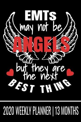 EMTs May Not be Angels But They are the Next Best Thing - 2020 Weekly Planner - 13 Months