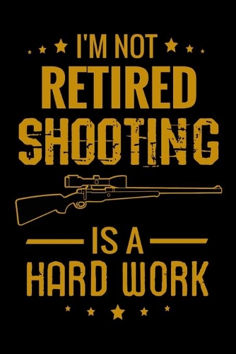 I'm not Retired Shooting is a Hard Work