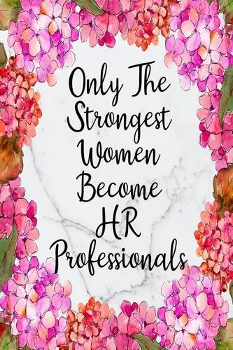 Only The Strongest Women Become HR Professionals: Blank Lined Journal For HR Professional Gifts Floral Notebook