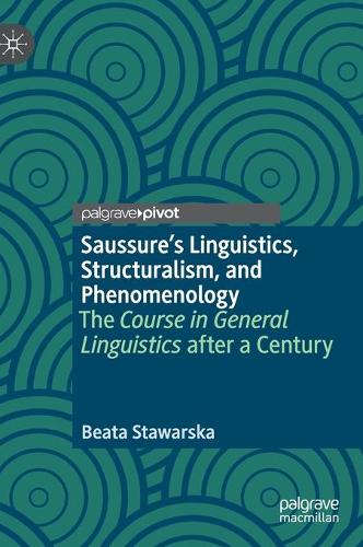 Saussure’s Linguistics, Structuralism, and Phenomenology: The Course in General Linguistics after a Century