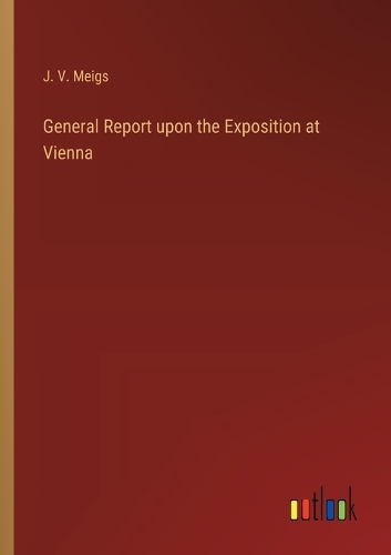 General Report upon the Exposition at Vienna