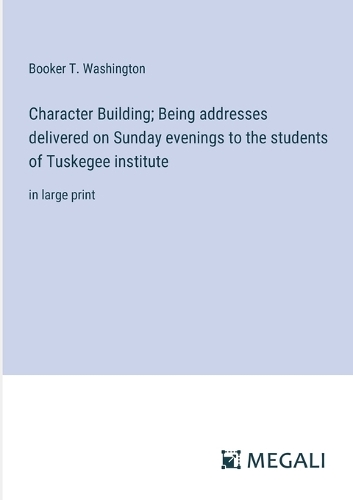 Character Building; Being addresses delivered on Sunday evenings to the students of Tuskegee institute: in large print
