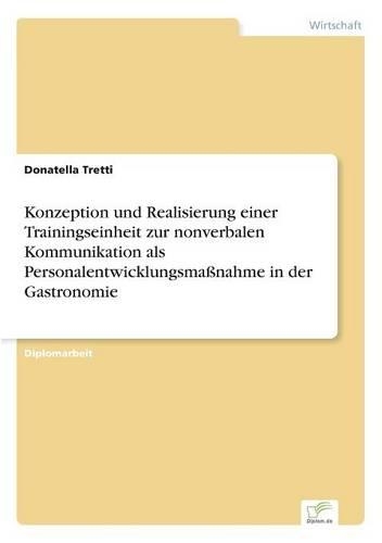 Konzeption und Realisierung einer Trainingseinheit zur nonverbalen Kommunikation als Personalentwicklungsmaßnahme in der Gastronomie: (German)