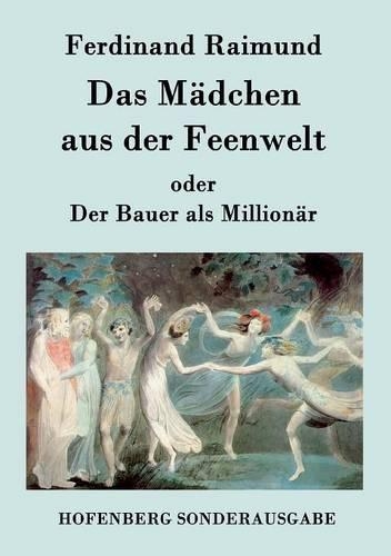 Das Mädchen aus der Feenwelt oder Der Bauer als Millionär: Romantisches Original-Zaubermärchen mit Gesang in drei Aufzügen(German)